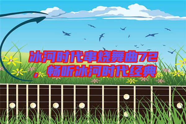 冰河時代串燒舞曲72，暢聽冰河時代經(jīng)典
