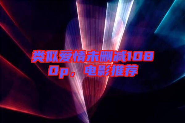 類似愛(ài)情未刪減1080p，電影推薦