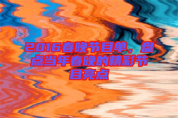 2016春晚節(jié)目單，盤點(diǎn)當(dāng)年春晚的精彩節(jié)目亮點(diǎn)