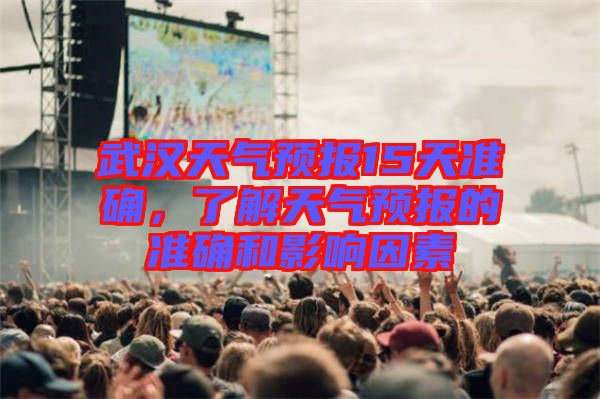 武漢天氣預報15天準確，了解天氣預報的準確和影響因素