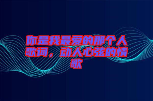 你是我最愛的那個人歌詞，動人心弦的情歌