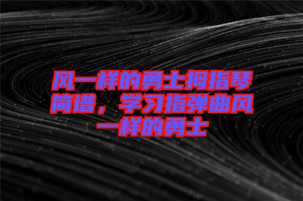 風一樣的勇士拇指琴簡譜，學習指彈曲風一樣的勇士
