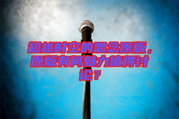 超越時空的思念原版，原版有何魅力值得討論？