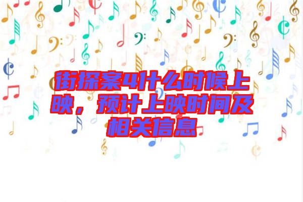 街探案4什么時(shí)候上映，預(yù)計(jì)上映時(shí)間及相關(guān)信息