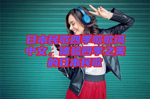日本民歌四季歌歌詞中文，體驗四季之美的日本民歌