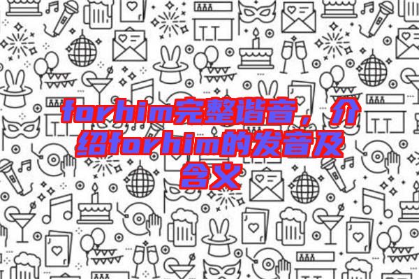 forhim完整諧音，介紹forhim的發(fā)音及含義