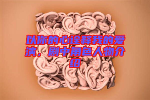 以你的心詮釋我的愛演，劇中角色人物介紹