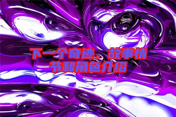 下一個(gè)奇跡，故事情節(jié)和角色介紹