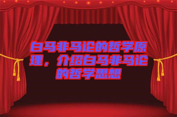 白馬非馬論的哲學原理，介紹白馬非馬論的哲學思想