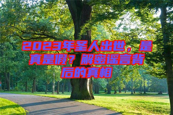 2023年圣人出世，是真是假？解密謠言背后的真相