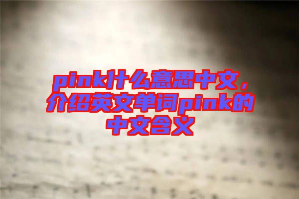 pink什么意思中文，介紹英文單詞pink的中文含義