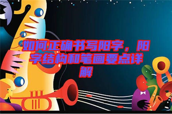 如何正確書寫陽字，陽字結(jié)構(gòu)和筆畫要點詳解