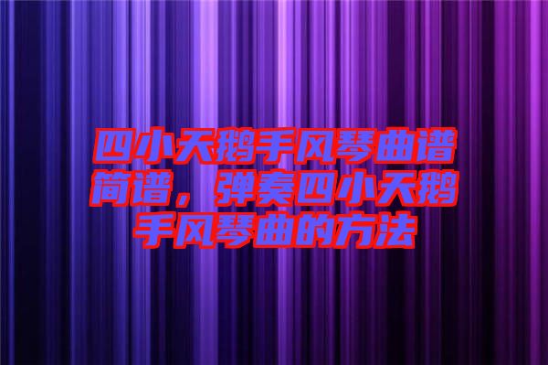 四小天鵝手風琴曲譜簡譜，彈奏四小天鵝手風琴曲的方法