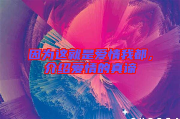 因為這就是愛情我都，介紹愛情的真諦