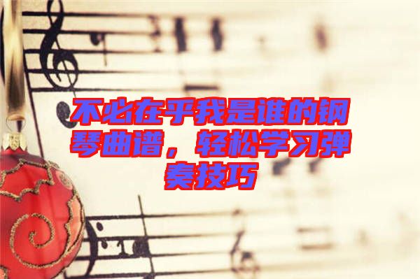 不必在乎我是誰的鋼琴曲譜，輕松學習彈奏技巧