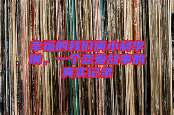 幸福的我們倆小利李琳，一個戀愛故事的真實記錄