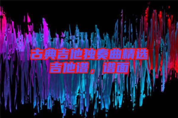古典吉他獨(dú)奏曲精選吉他譜，譜面