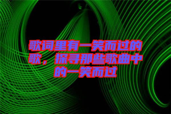歌詞里有一笑而過的歌，探尋那些歌曲中的一笑而過