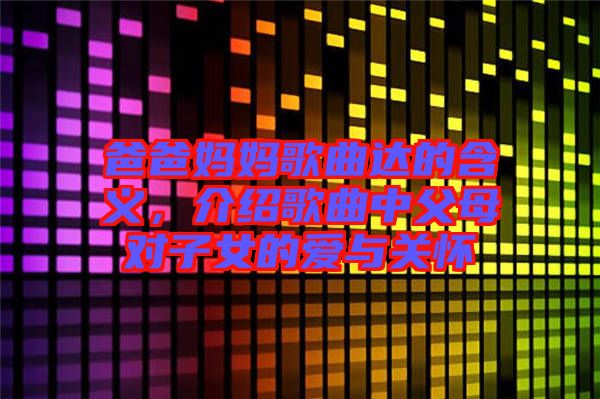 爸爸媽媽歌曲達的含義，介紹歌曲中父母對子女的愛與關(guān)懷