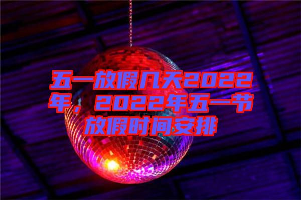 五一放假幾天2022年，2022年五一節(jié)放假時(shí)間安排