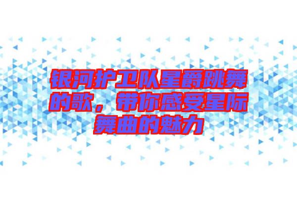 銀河護衛(wèi)隊星爵跳舞的歌，帶你感受星際舞曲的魅力
