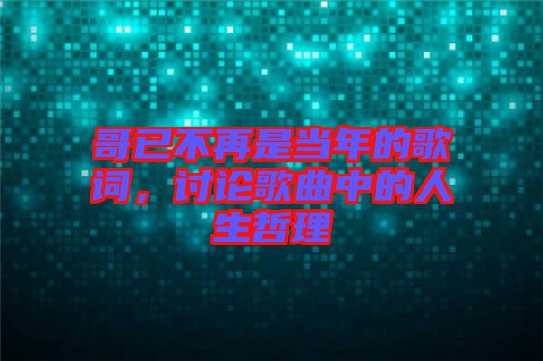 哥已不再是當年的歌詞，討論歌曲中的人生哲理