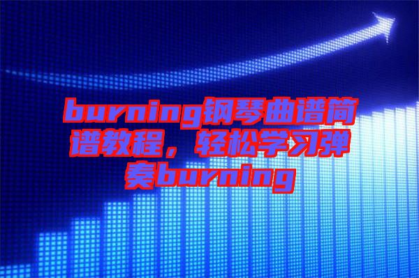 burning鋼琴曲譜簡譜教程，輕松學習彈奏burning