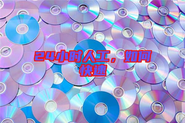 24小時(shí)人工，如何快速
