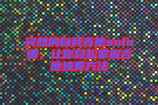 突然的自我吉他solo譜，讓你輕松掌握吉他獨奏方法