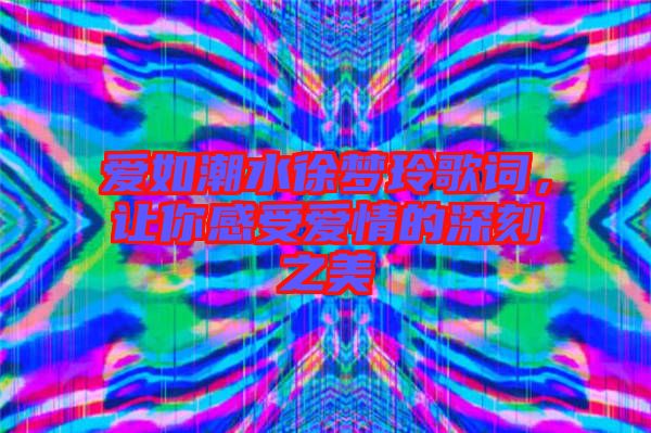 愛如潮水徐夢玲歌詞，讓你感受愛情的深刻之美