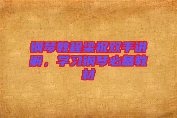 鋼琴教程梁祝雙手講解，學(xué)習(xí)鋼琴必備教材