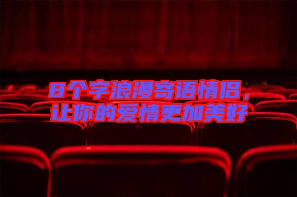 8個(gè)字浪漫寄語(yǔ)情侶，讓你的愛(ài)情更加美好