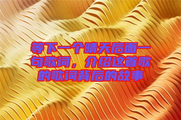 等下一個晴天后面一句歌詞，介紹這首歌的歌詞背后的故事