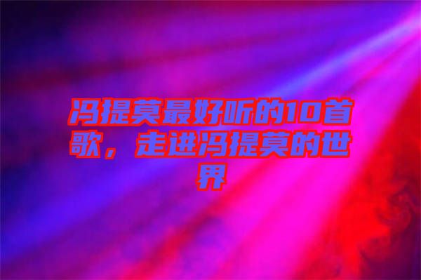 馮提莫最好聽的10首歌，走進(jìn)馮提莫的世界