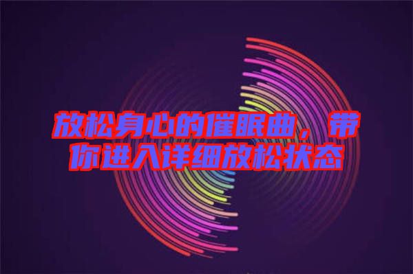 放松身心的催眠曲，帶你進(jìn)入詳細(xì)放松狀態(tài)