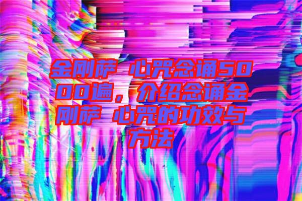 金剛薩埵心咒念誦5000遍，介紹念誦金剛薩埵心咒的功效與方法