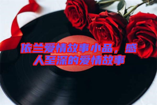 依蘭愛情故事小品，感人至深的愛情故事