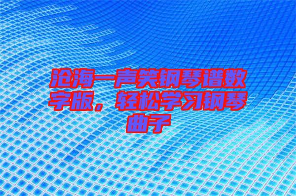 滄海一聲笑鋼琴譜數字版，輕松學習鋼琴曲子