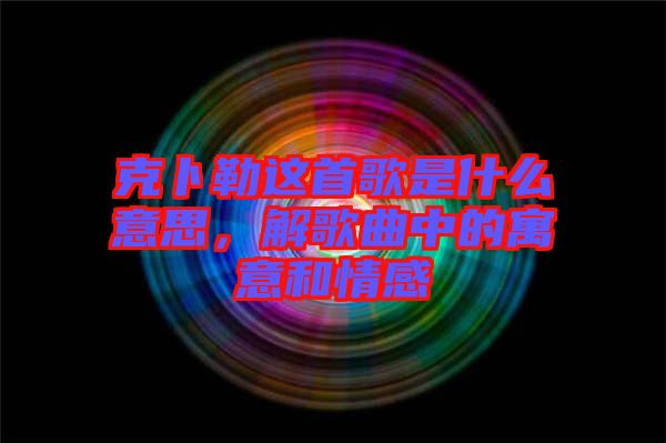 克卜勒這首歌是什么意思，解歌曲中的寓意和情感
