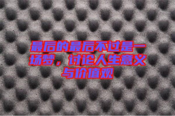 最后的最后不過是一場夢，討論人生意義與價值觀