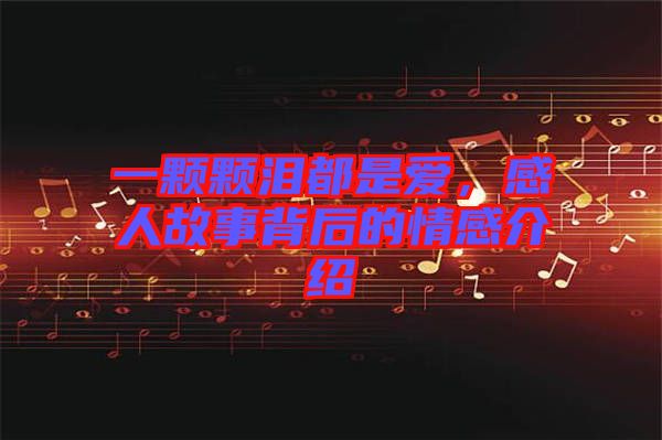 一顆顆淚都是愛(ài)，感人故事背后的情感介紹