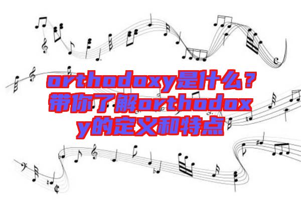 orthodoxy是什么？帶你了解orthodoxy的定義和特點(diǎn)