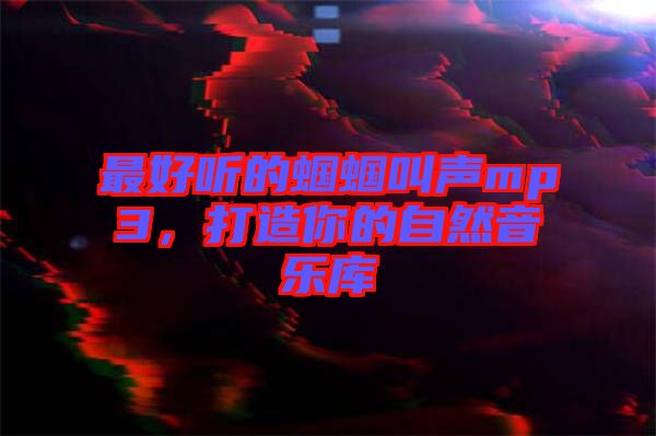 最好聽的蟈蟈叫聲mp3，打造你的自然音樂(lè)庫(kù)