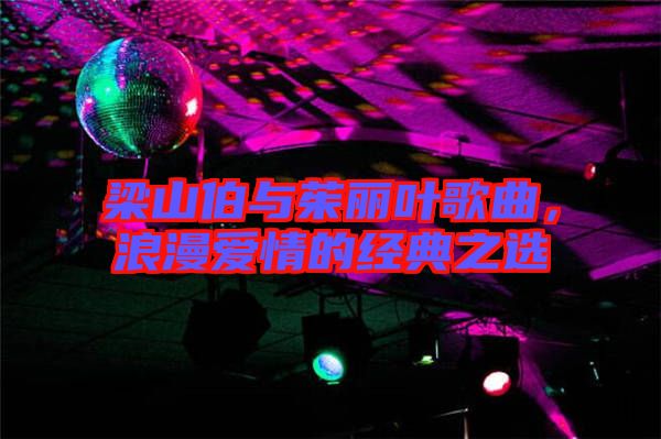 梁山伯與茱麗葉歌曲，浪漫愛情的經(jīng)典之選