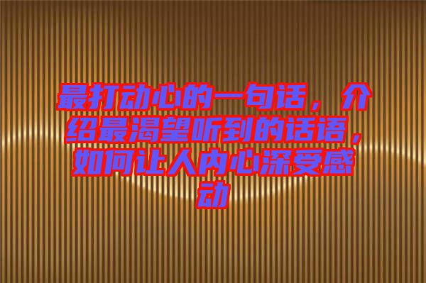 最打動心的一句話，介紹最渴望聽到的話語，如何讓人內(nèi)心深受感動