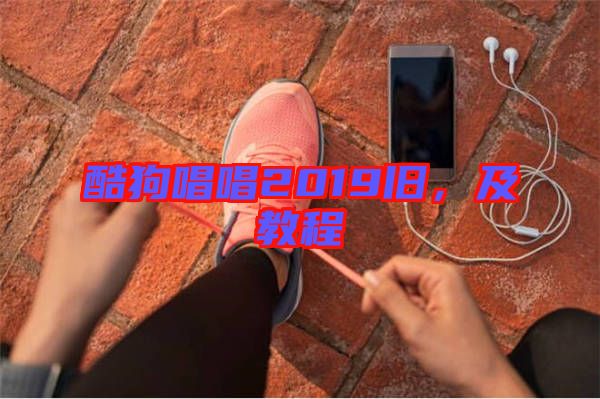 酷狗唱唱2019舊，及教程