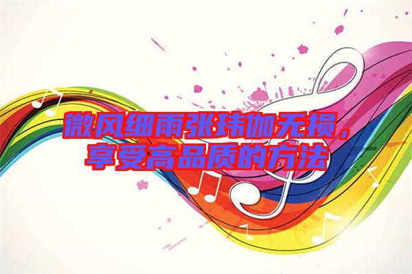 微風(fēng)細雨張瑋伽無損，享受高品質(zhì)的方法