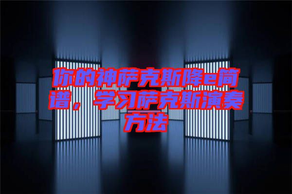 你的神薩克斯降e簡譜，學習薩克斯演奏方法
