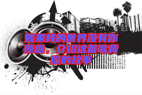 如果我的世界沒有你原唱，介紹這首歌背后的故事