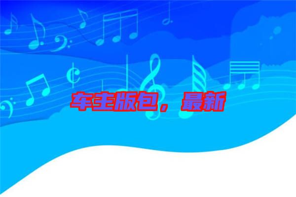 車主版包，最新